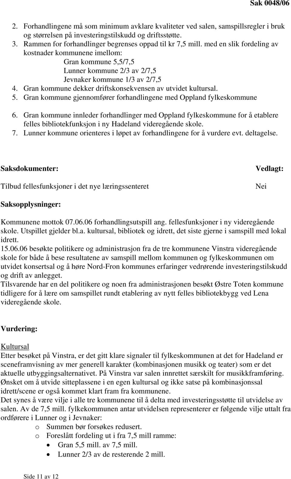 Gran kommune dekker driftskonsekvensen av utvidet kultursal. 5. Gran kommune gjennomfører forhandlingene med Oppland fylkeskommune 6.