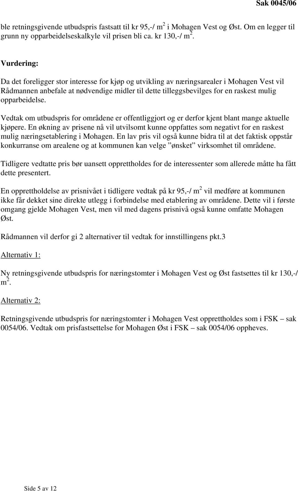 opparbeidelse. Vedtak om utbudspris for områdene er offentliggjort og er derfor kjent blant mange aktuelle kjøpere.