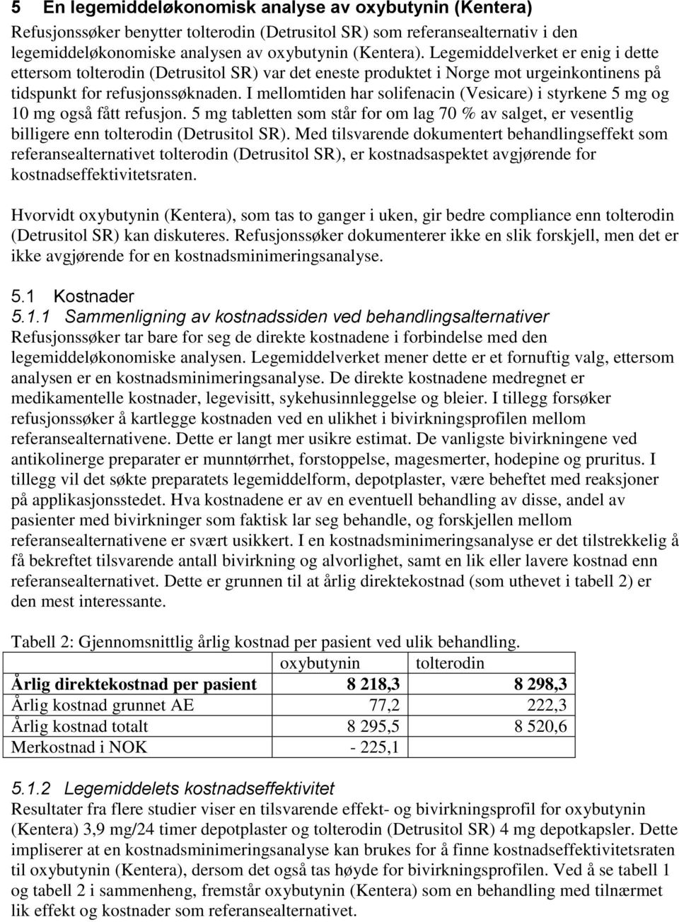 I mellomtiden har solifenacin (Vesicare) i styrkene 5 mg og 10 mg også fått refusjon. 5 mg tabletten som står for om lag 70 % av salget, er vesentlig billigere enn tolterodin (Detrusitol SR).