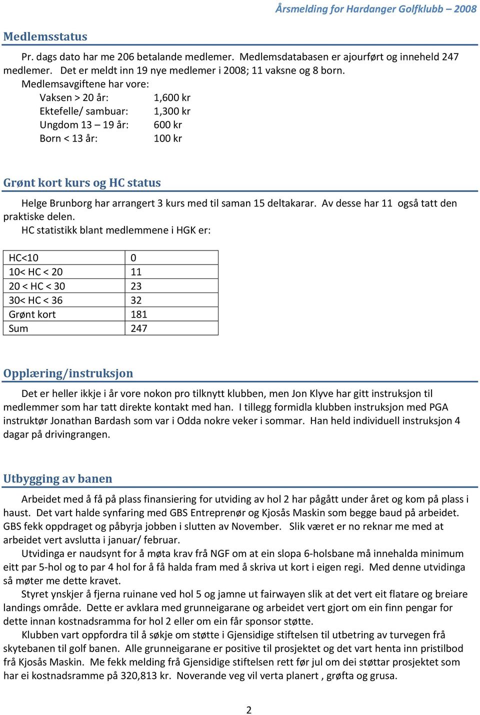 Medlemsavgiftene har vore: Vaksen > 20 år: 1,600 kr Ektefelle/ sambuar: 1,300 kr Ungdom 13 19 år: 600 kr Born < 13 år: 100 kr Grønt kort kurs og HC status Helge Brunborg har arrangert 3 kurs med til