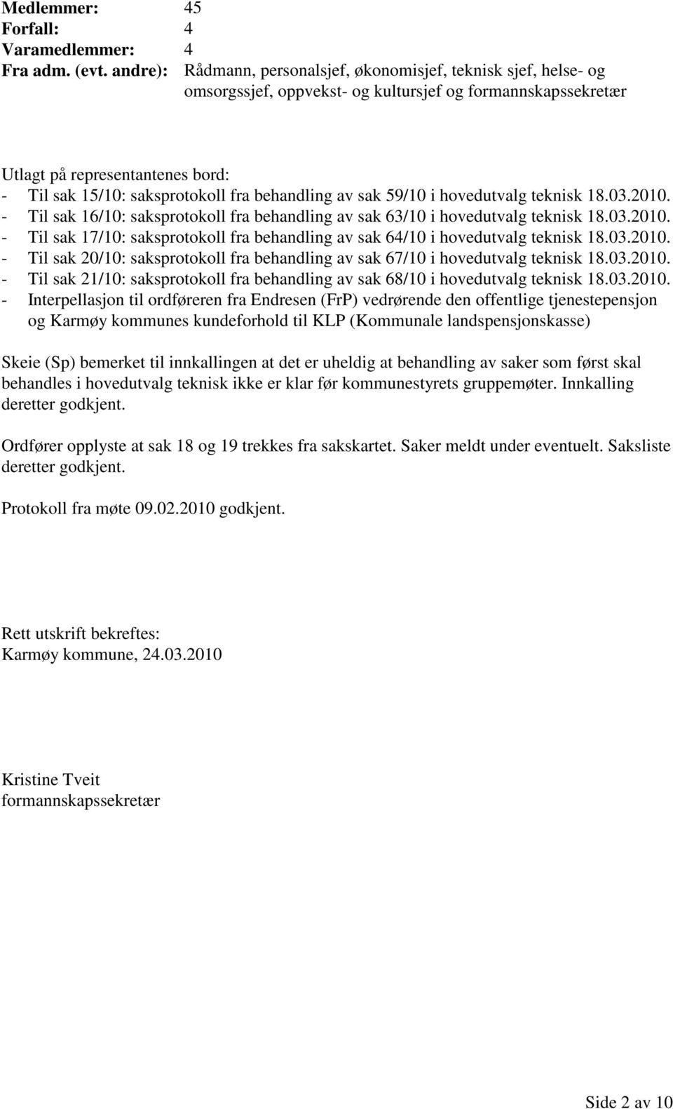 behandling av sak 59/10 i hovedutvalg teknisk 18.03.2010. - Til sak 16/10: saksprotokoll fra behandling av sak 63/10 i hovedutvalg teknisk 18.03.2010. - Til sak 17/10: saksprotokoll fra behandling av sak 64/10 i hovedutvalg teknisk 18.