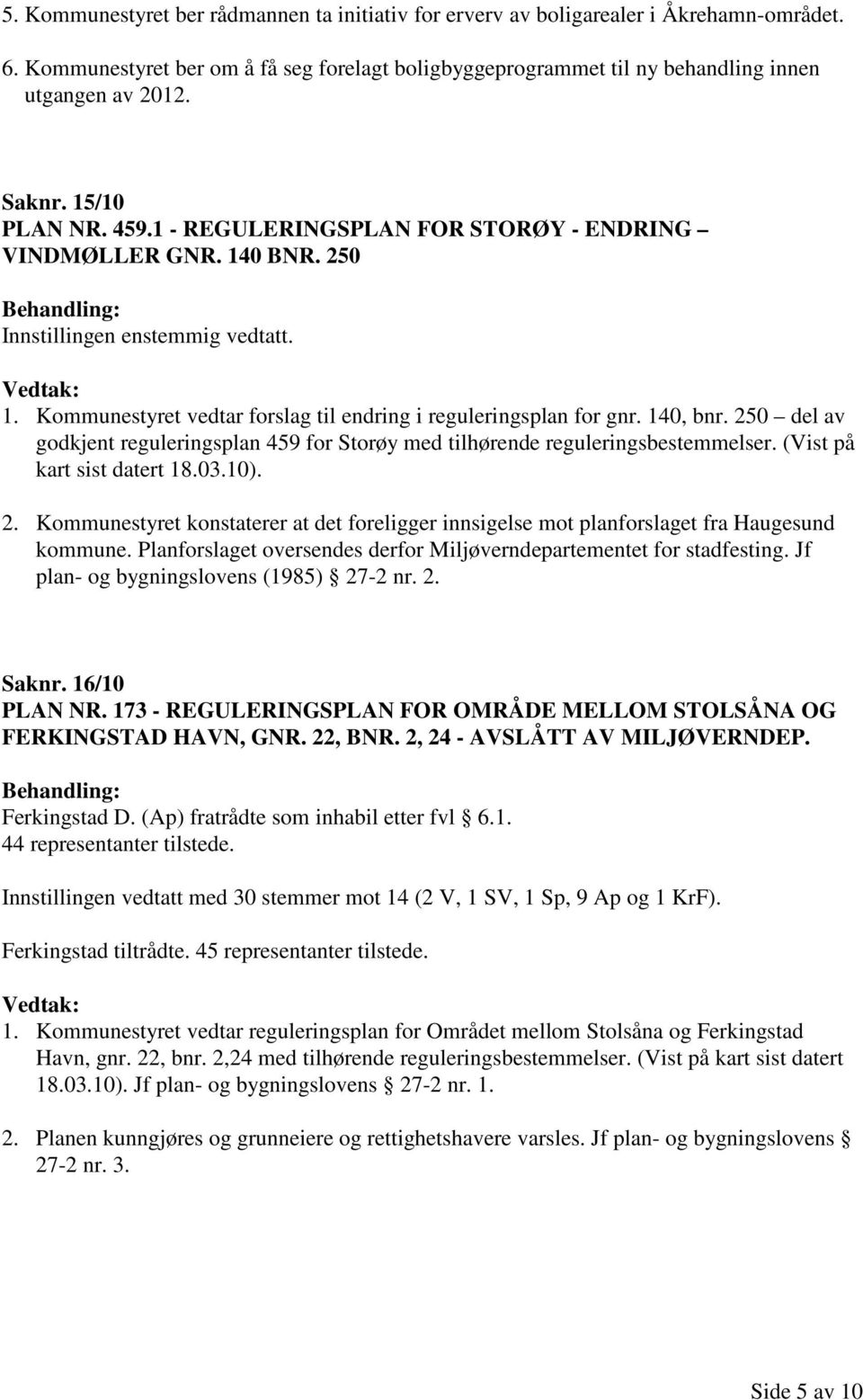 250 del av godkjent reguleringsplan 459 for Storøy med tilhørende reguleringsbestemmelser. (Vist på kart sist datert 18.03.10). 2.