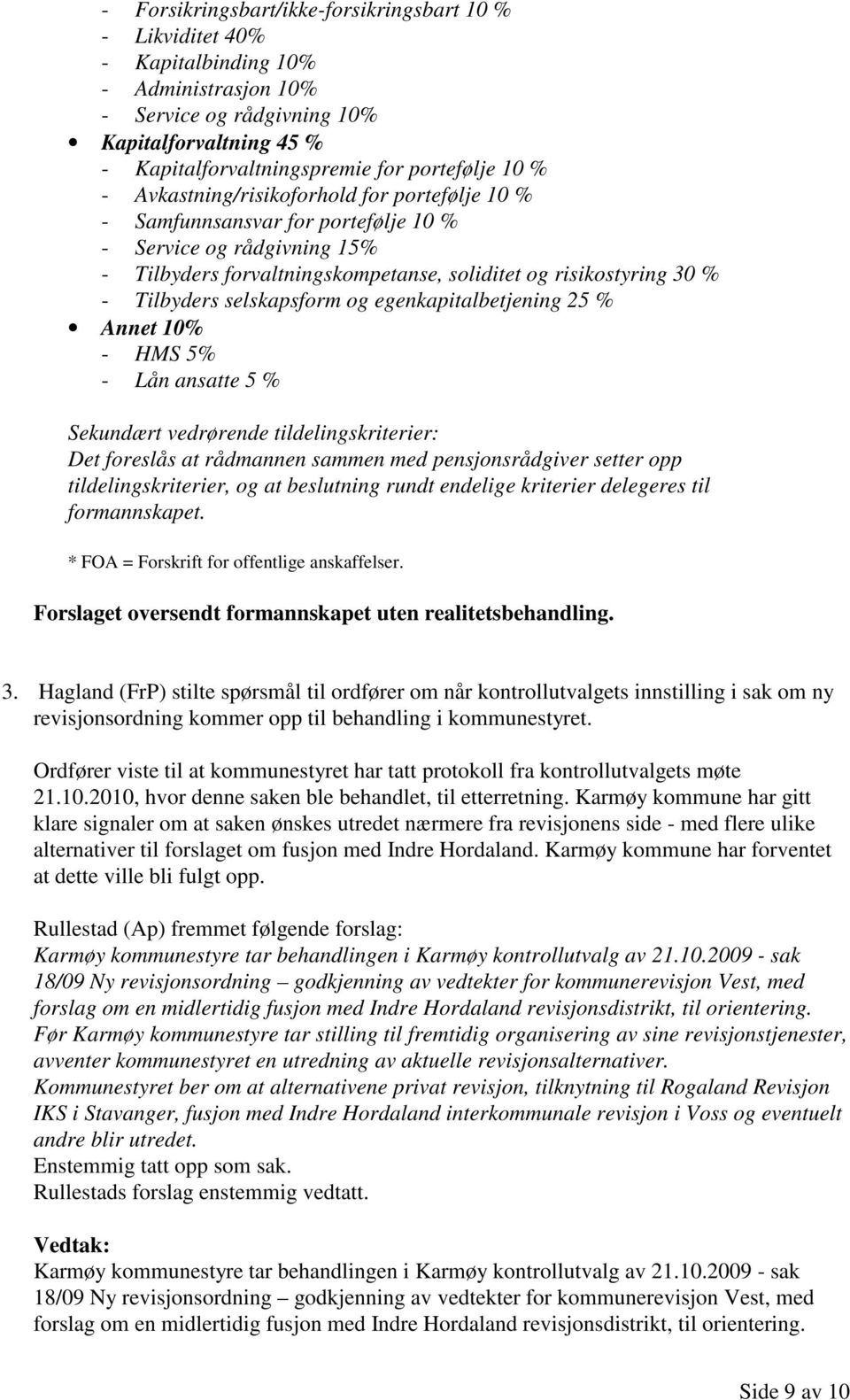 selskapsform og egenkapitalbetjening 25 % Annet 10% - HMS 5% - Lån ansatte 5 % Sekundært vedrørende tildelingskriterier: Det foreslås at rådmannen sammen med pensjonsrådgiver setter opp