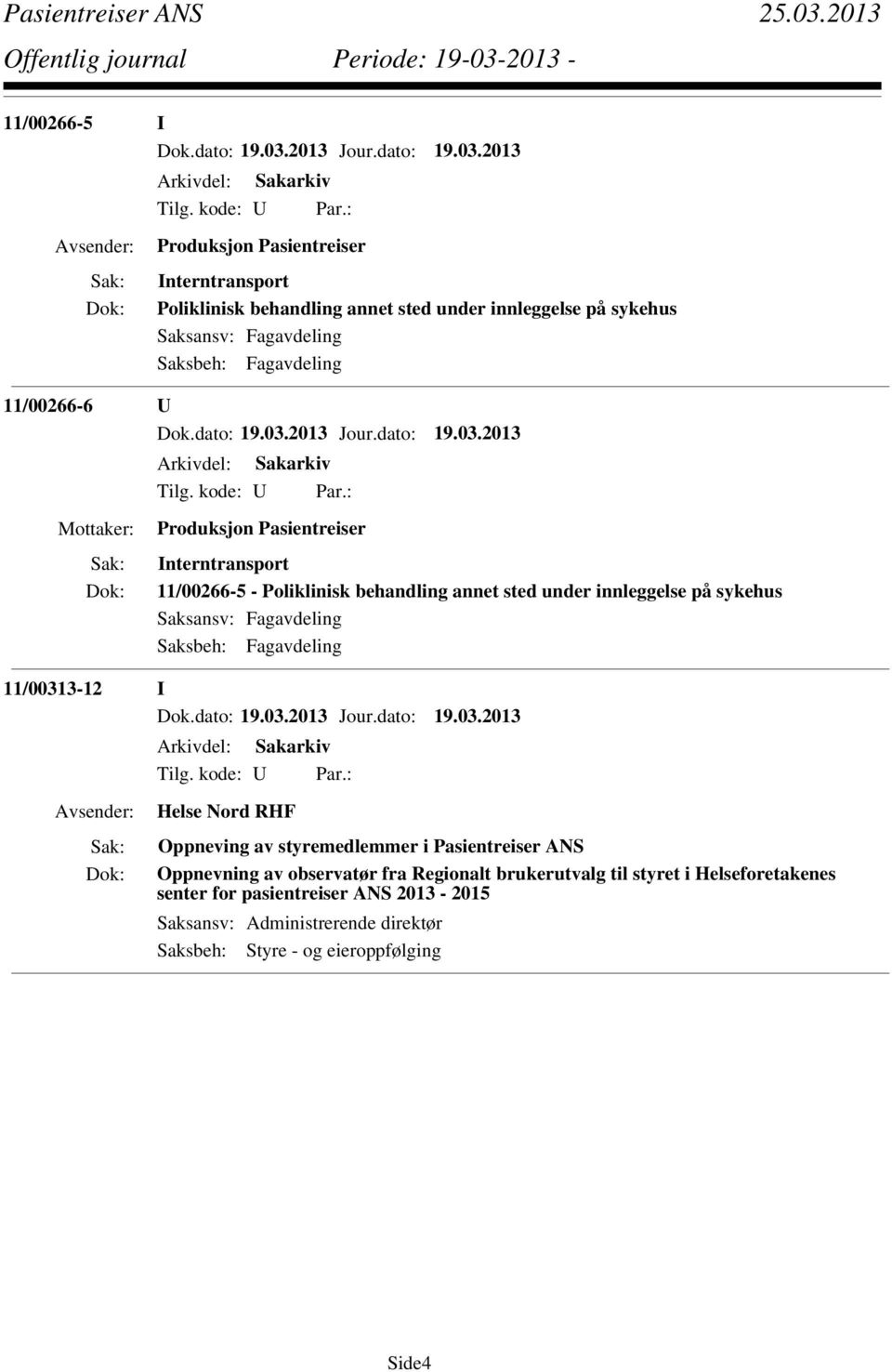 I Helse Nord RHF Oppneving av styremedlemmer i Pasientreiser ANS Oppnevning av observatør fra Regionalt brukerutvalg til styret i