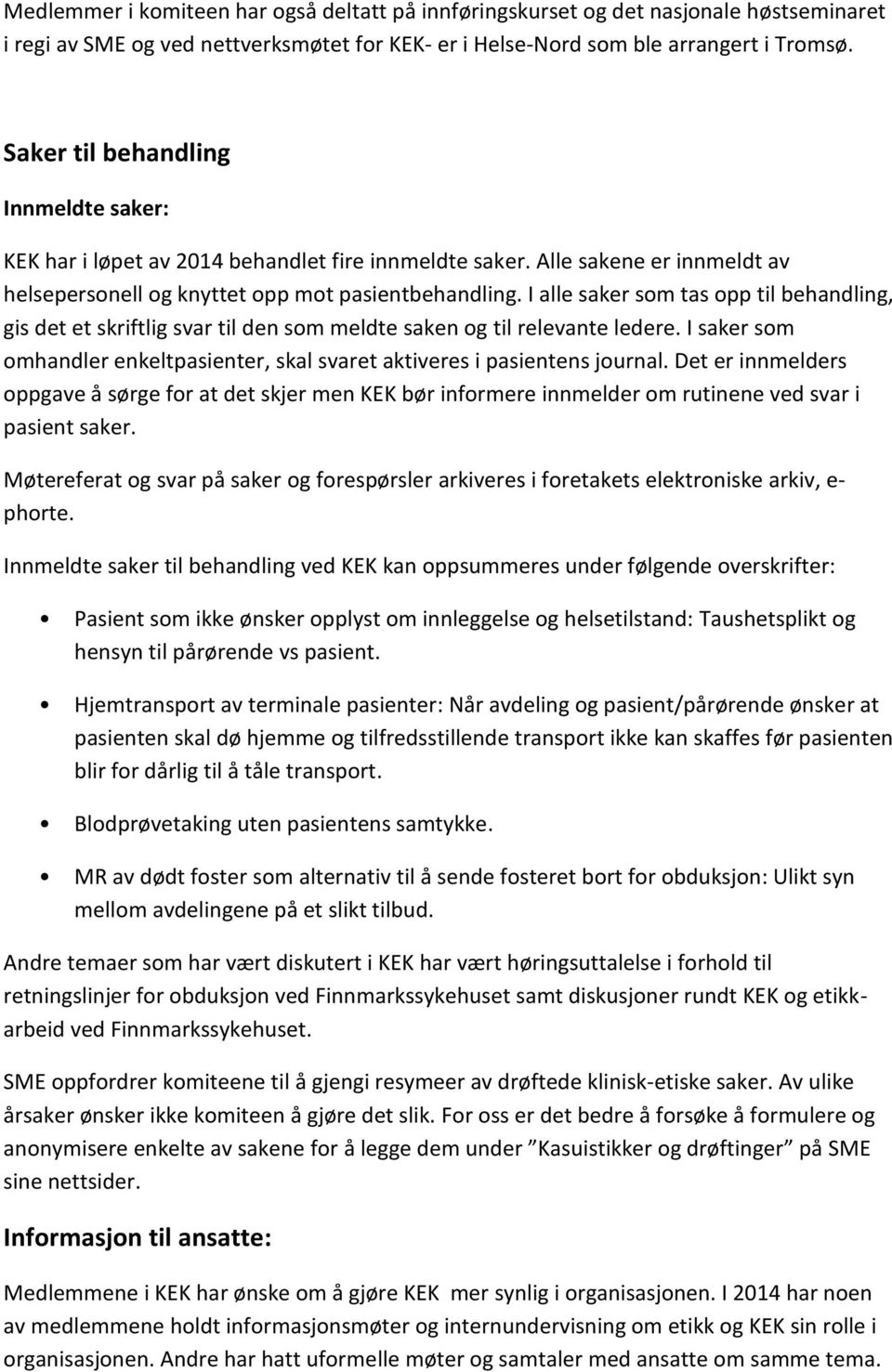 I alle saker som tas opp til behandling, gis det et skriftlig svar til den som meldte saken og til relevante ledere. I saker som omhandler enkeltpasienter, skal svaret aktiveres i pasientens journal.