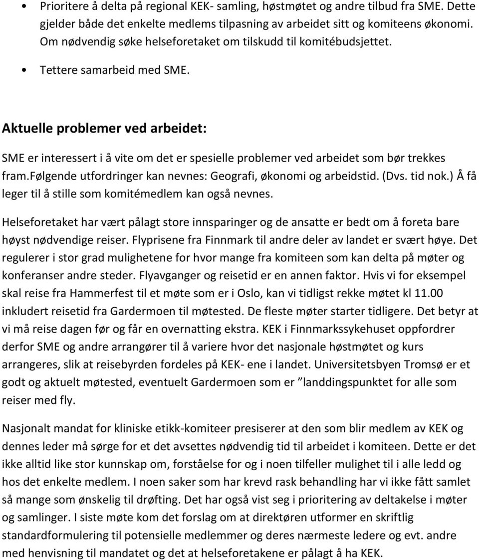 Aktuelle problemer ved arbeidet: SME er interessert i å vite om det er spesielle problemer ved arbeidet som bør trekkes fram.følgende utfordringer kan nevnes: Geografi, økonomi og arbeidstid. (Dvs.