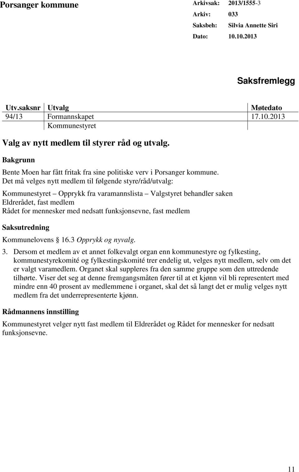 Det må velges nytt medlem til følgende styre/råd/utvalg: Kommunestyret Opprykk fra varamannslista Valgstyret behandler saken Eldrerådet, fast medlem Rådet for mennesker med nedsatt funksjonsevne,