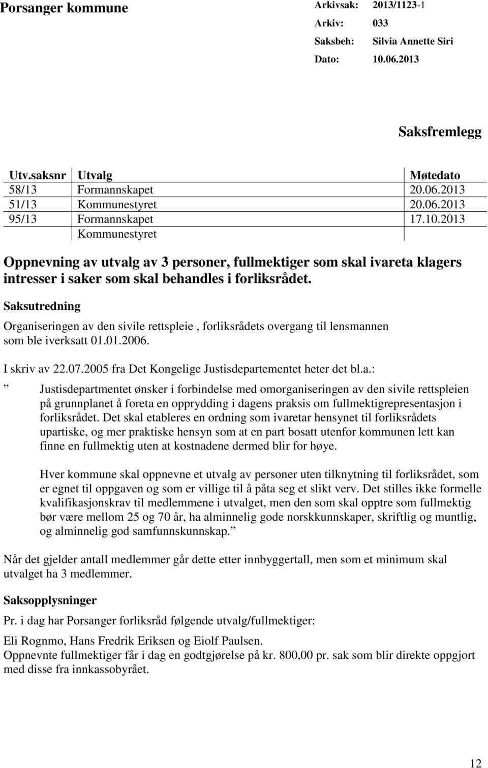 Saksutredning Organiseringen av den sivile rettspleie, forliksrådets overgang til lensmannen som ble iverksatt 01.01.2006. I skriv av 22.07.2005 fra Det Kongelige Justisdepartementet heter det bl.a.: Justisdepartmentet ønsker i forbindelse med omorganiseringen av den sivile rettspleien på grunnplanet å foreta en opprydding i dagens praksis om fullmektigrepresentasjon i forliksrådet.