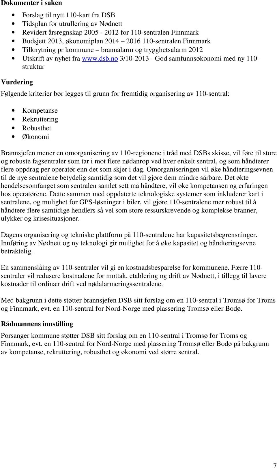 no 3/10-2013 - God samfunnsøkonomi med ny 110- struktur Vurdering Følgende kriterier bør legges til grunn for fremtidig organisering av 110-sentral: Kompetanse Rekruttering Robusthet Økonomi