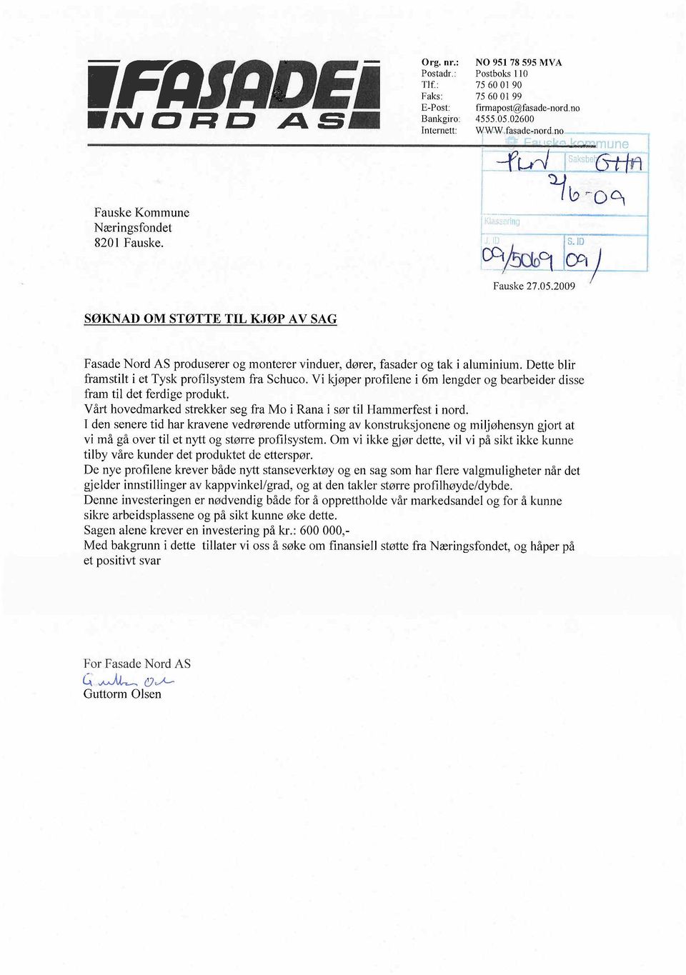 2009 SØKNAD OM STØTTE TIL KJØP AV SAG Fasade Nord AS produserer og monterer vinduer, dører, fasader og tak i aluminium. Dette blir framstilt i et Tysk profi system fra Schuco.