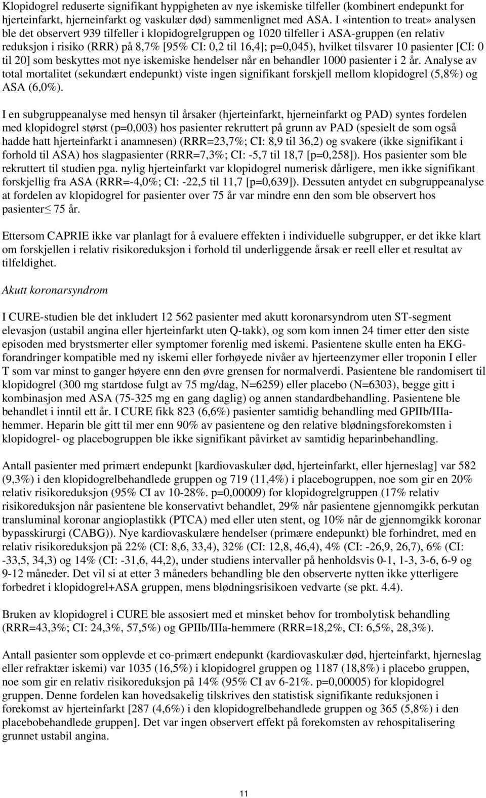 hvilket tilsvarer 10 pasienter [CI: 0 til 20] som beskyttes mot nye iskemiske hendelser når en behandler 1000 pasienter i 2 år.