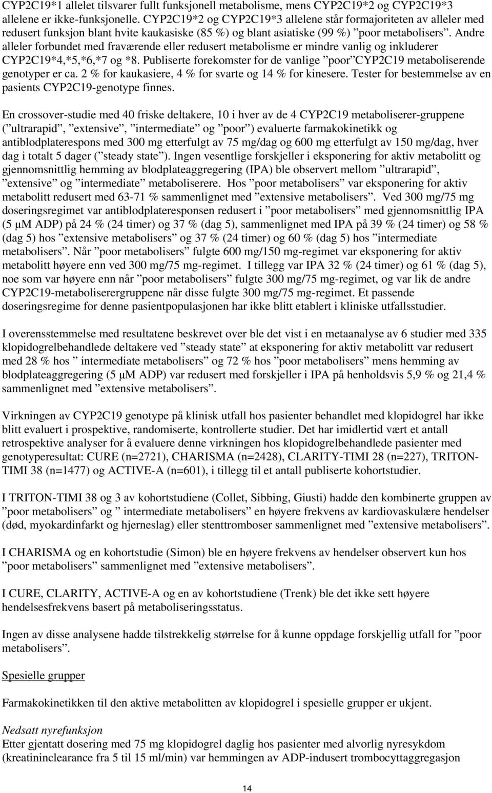 Andre alleler forbundet med fraværende eller redusert metabolisme er mindre vanlig og inkluderer CYP2C19*4,*5,*6,*7 og *8.