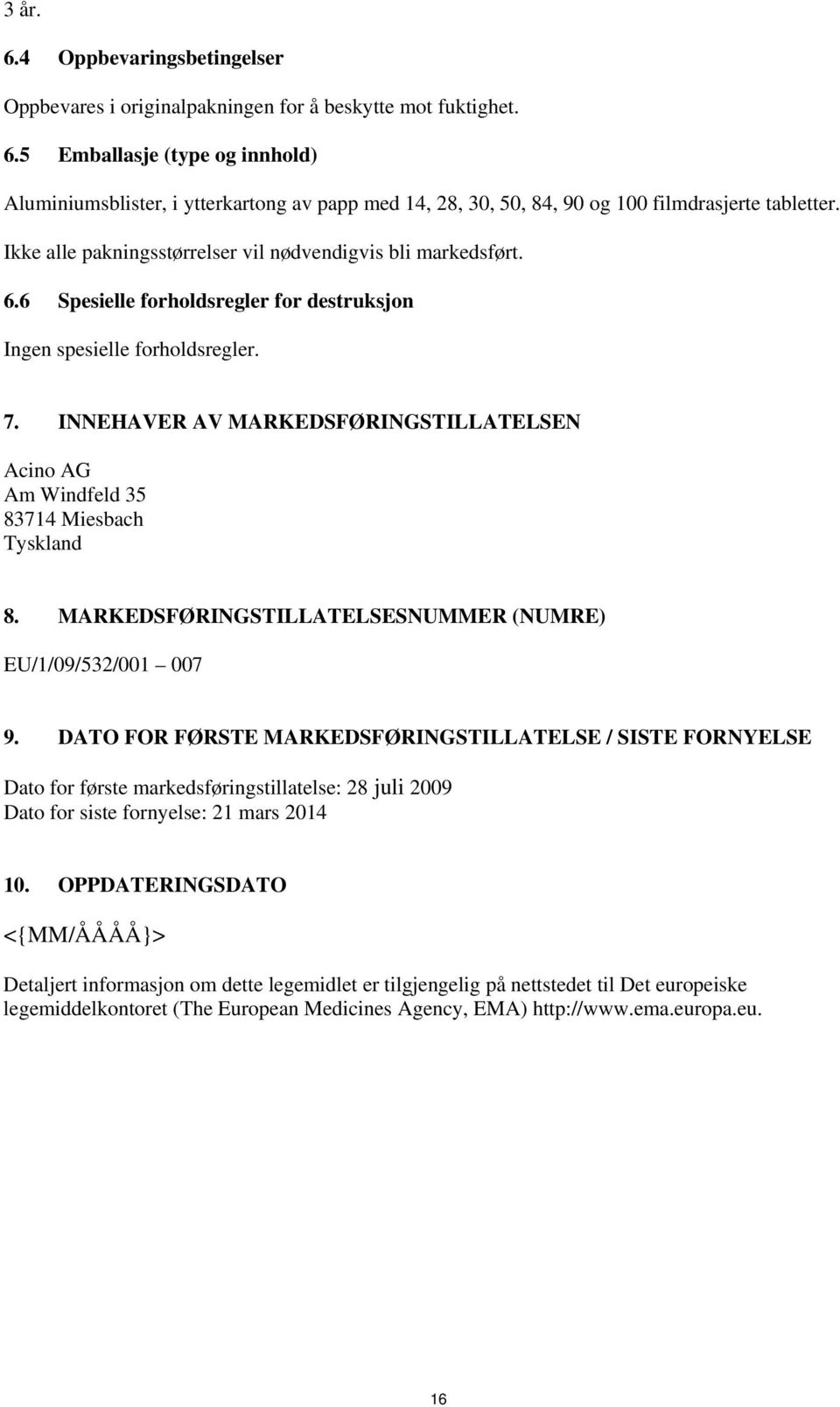 INNEHAVER AV MARKEDSFØRINGSTILLATELSEN Acino AG Am Windfeld 35 83714 Miesbach Tyskland 8. MARKEDSFØRINGSTILLATELSESNUMMER (NUMRE) EU/1/09/532/001 007 9.