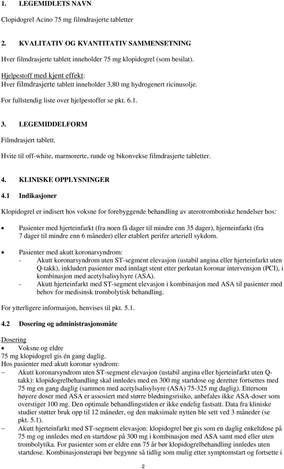 Hvite til off-white, marmorerte, runde og bikonvekse filmdrasjerte tabletter. 4. KLINISKE OPPLYSNINGER 4.