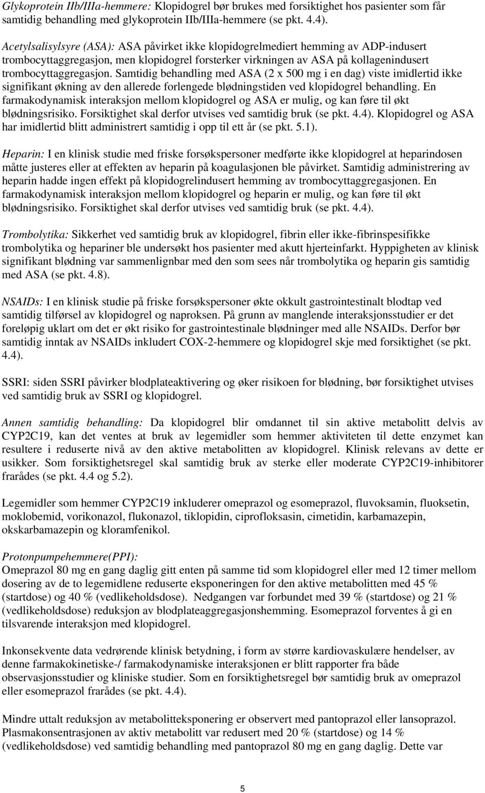 Samtidig behandling med ASA (2 x 500 mg i en dag) viste imidlertid ikke signifikant økning av den allerede forlengede blødningstiden ved klopidogrel behandling.