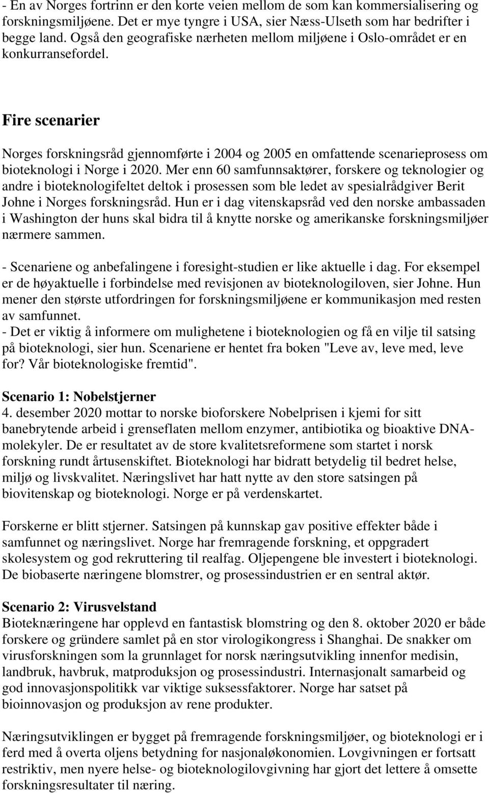 Fire scenarier Norges forskningsråd gjennomførte i 2004 og 2005 en omfattende scenarieprosess om bioteknologi i Norge i 2020.