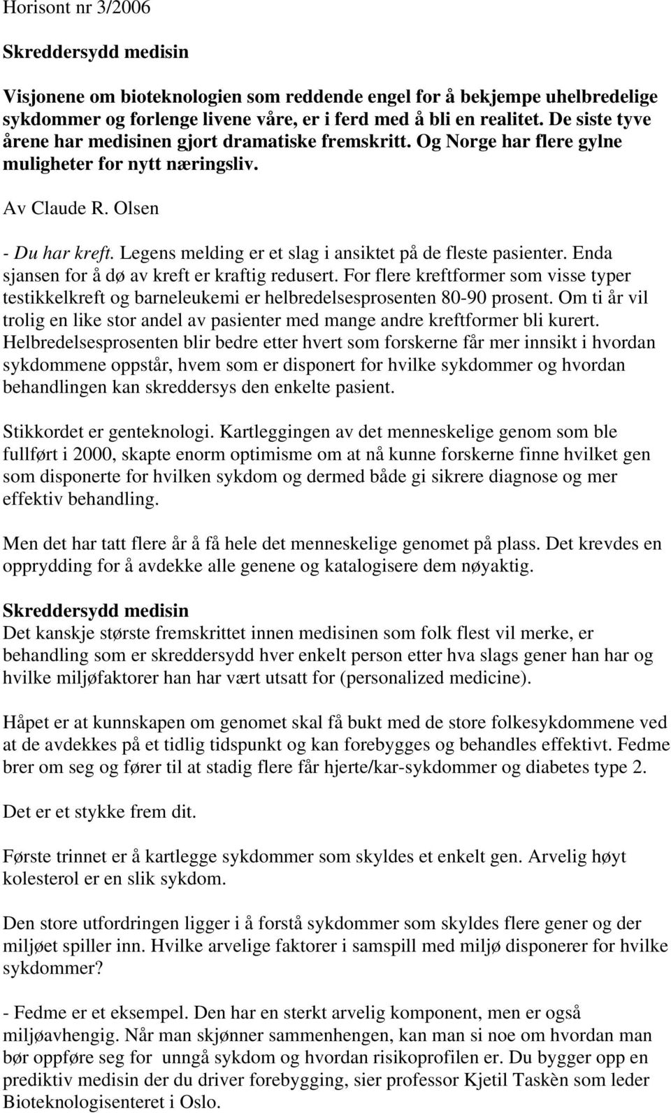 Legens melding er et slag i ansiktet på de fleste pasienter. Enda sjansen for å dø av kreft er kraftig redusert.