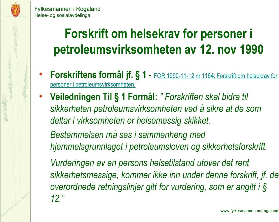 Veiledningen Til 1 Formål: Forskriften skal bidra til sikkerheten petroleumsvirksomheten ved å sikre at de som deltar i virksomheten er helsemessig skikket.