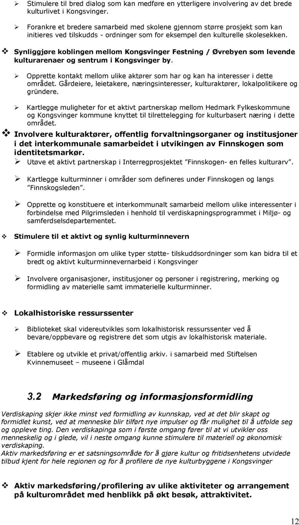 Synliggjøre koblingen mellom Kongsvinger Festning / Øvrebyen som levende kulturarenaer og sentrum i Kongsvinger by. Opprette kontakt mellom ulike aktører som har og kan ha interesser i dette området.