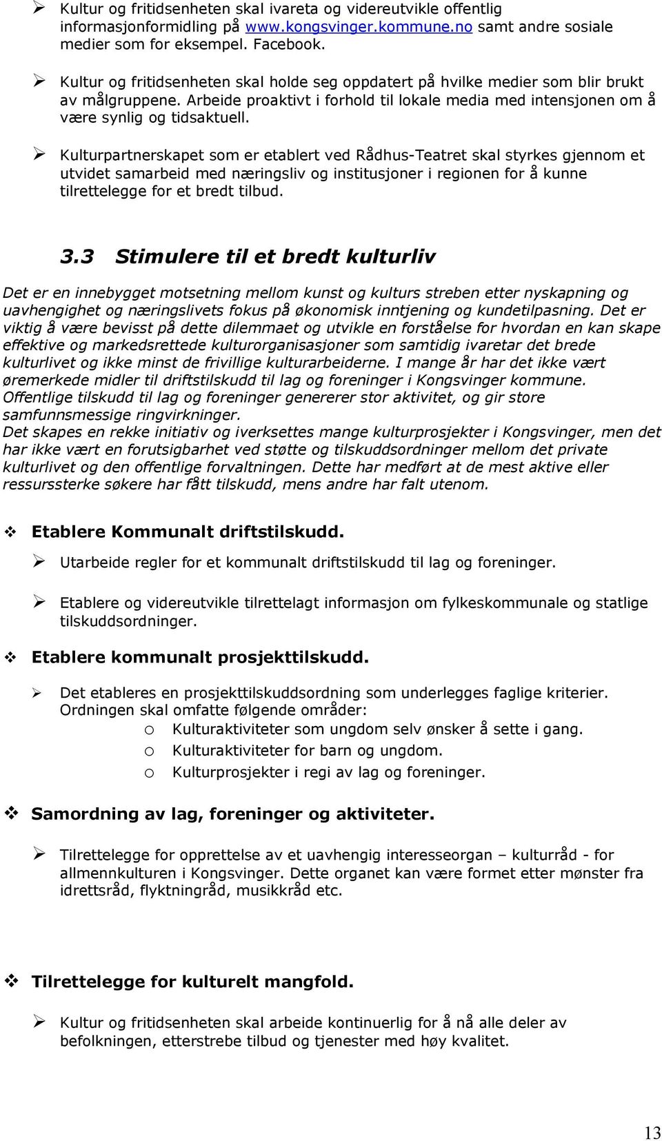 Kulturpartnerskapet som er etablert ved Rådhus-Teatret skal styrkes gjennom et utvidet samarbeid med næringsliv og institusjoner i regionen for å kunne tilrettelegge for et bredt tilbud. 3.