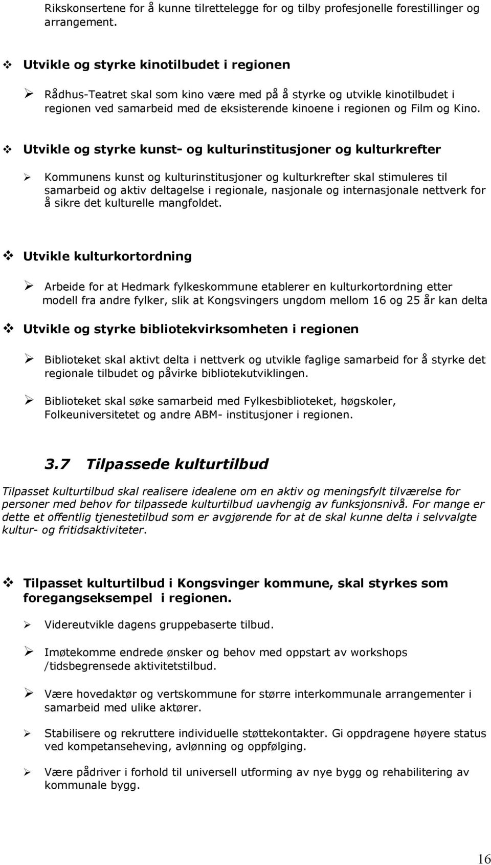 Utvikle og styrke kunst- og kulturinstitusjoner og kulturkrefter Kommunens kunst og kulturinstitusjoner og kulturkrefter skal stimuleres til samarbeid og aktiv deltagelse i regionale, nasjonale og