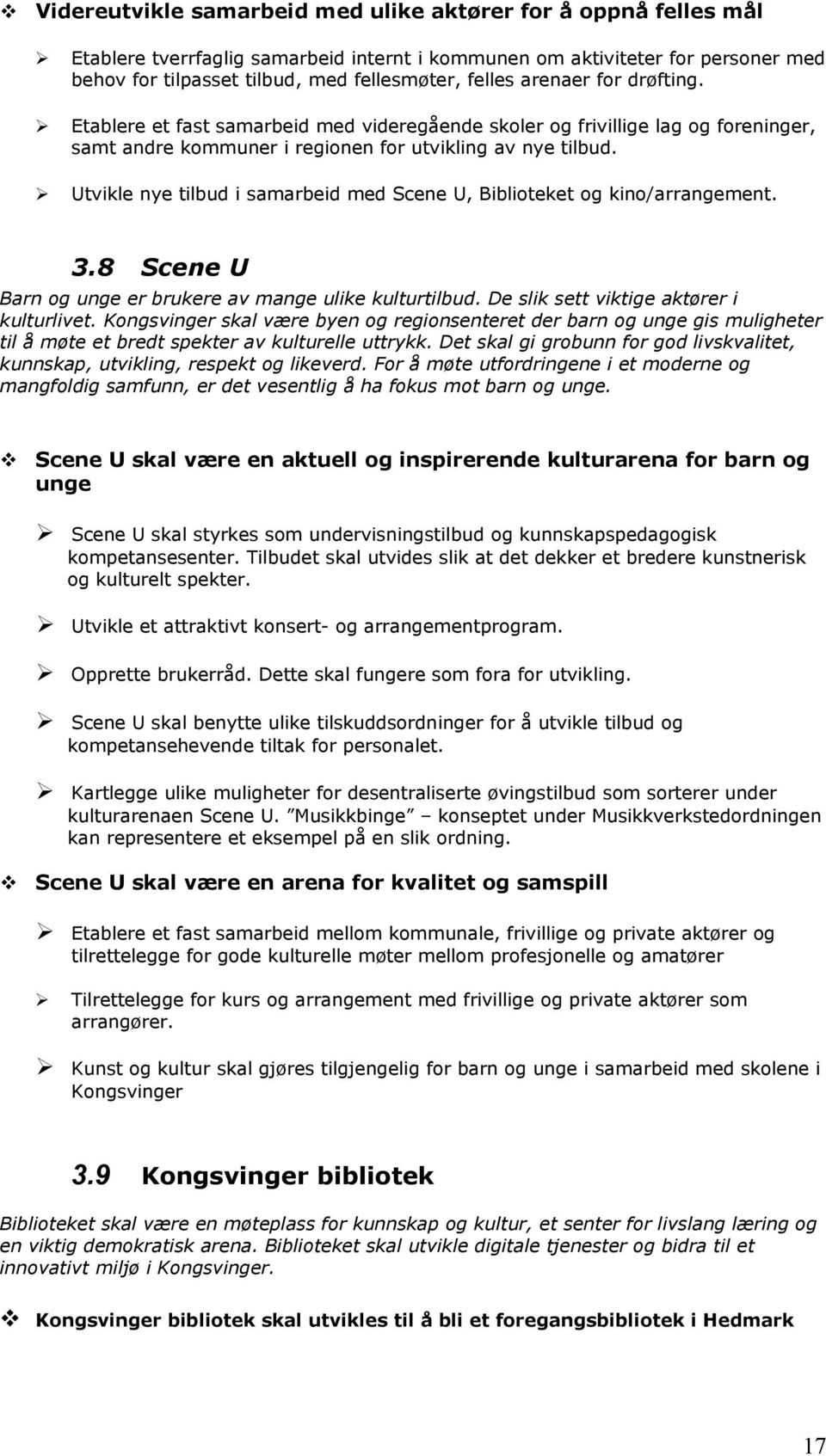 Utvikle nye tilbud i samarbeid med Scene U, Biblioteket og kino/arrangement. 3.8 Scene U Barn og unge er brukere av mange ulike kulturtilbud. De slik sett viktige aktører i kulturlivet.