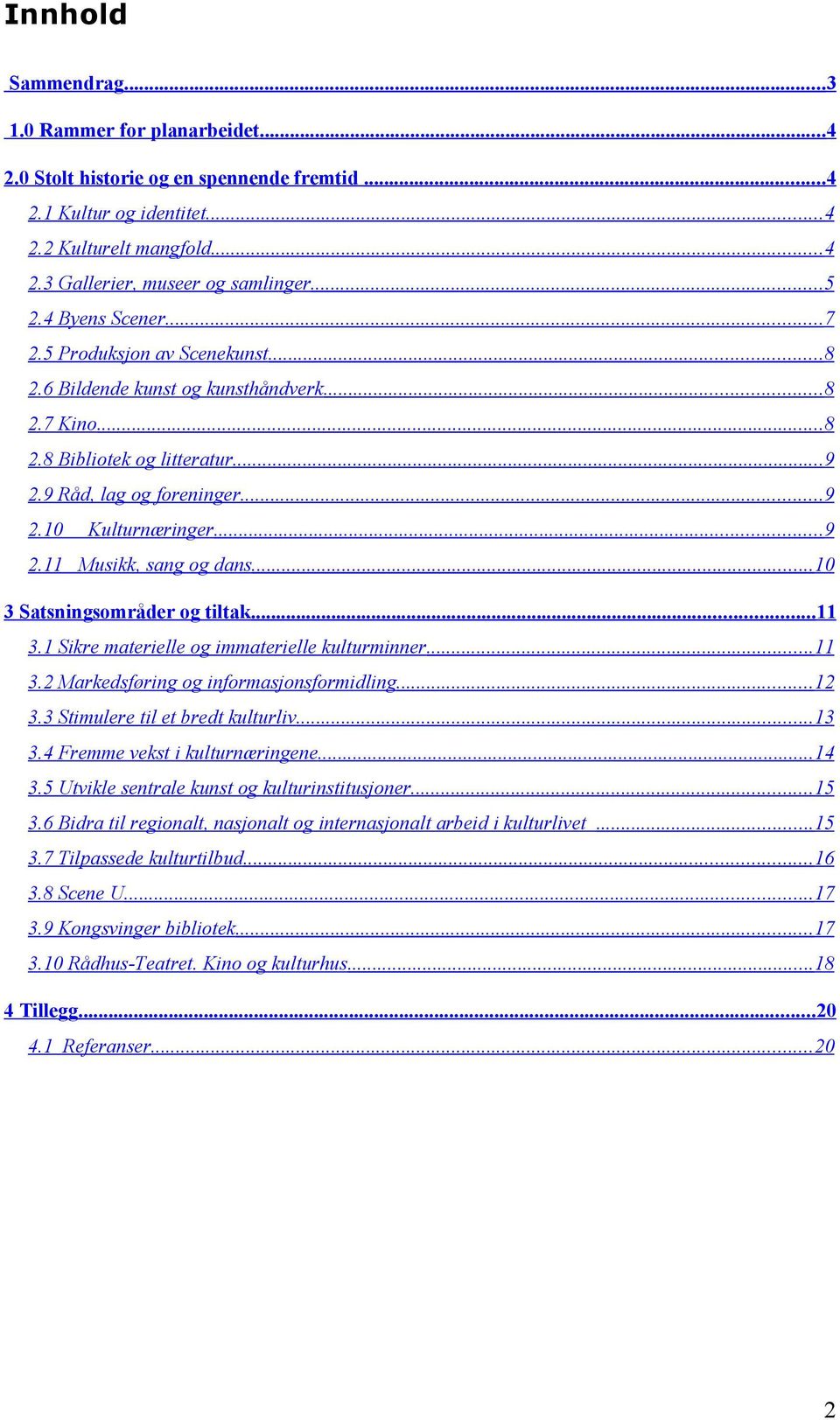 ..10 3 Satsningsområder og tiltak...11 3.1 Sikre materielle og immaterielle kulturminner...11 3.2 Markedsføring og informasjonsformidling...12 3.3 Stimulere til et bredt kulturliv...13 3.