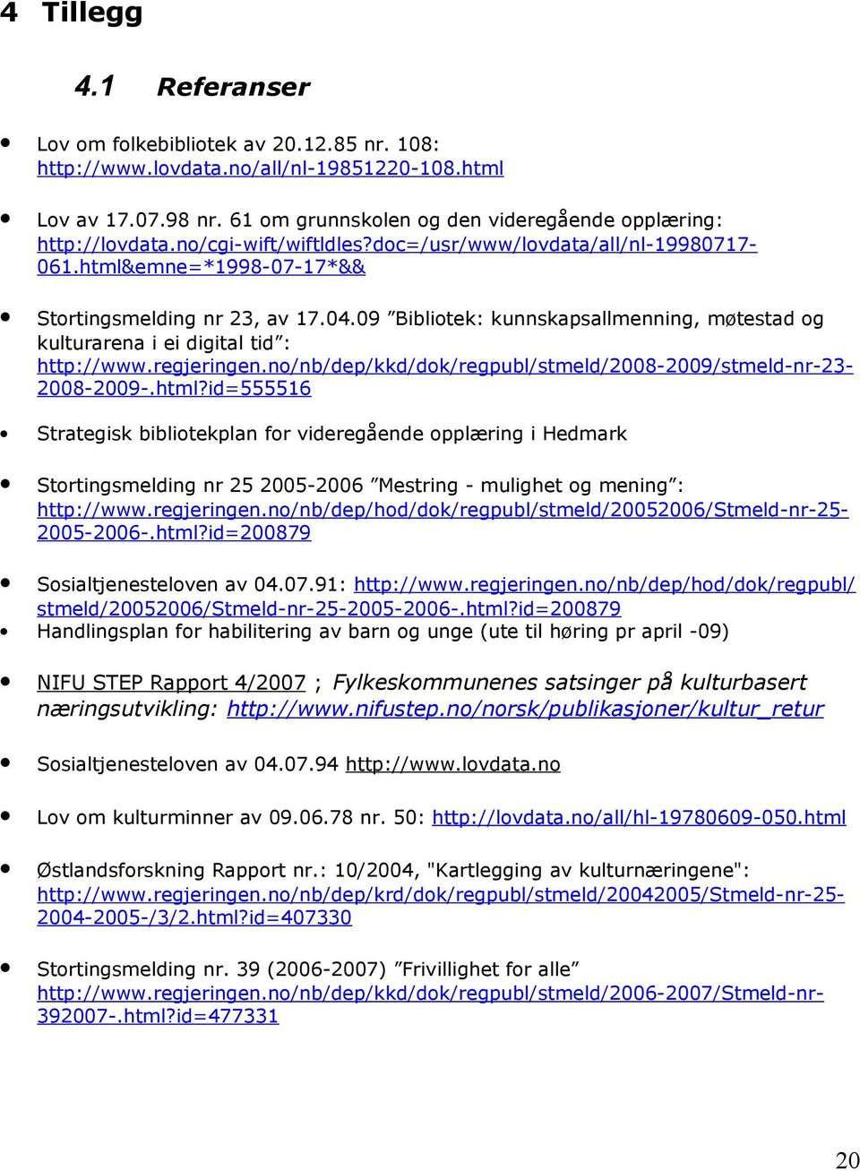 09 Bibliotek: kunnskapsallmenning, møtestad og kulturarena i ei digital tid : http://www.regjeringen.no/nb/dep/kkd/dok/regpubl/stmeld/2008-2009/stmeld-nr-23-2008-2009-.html?