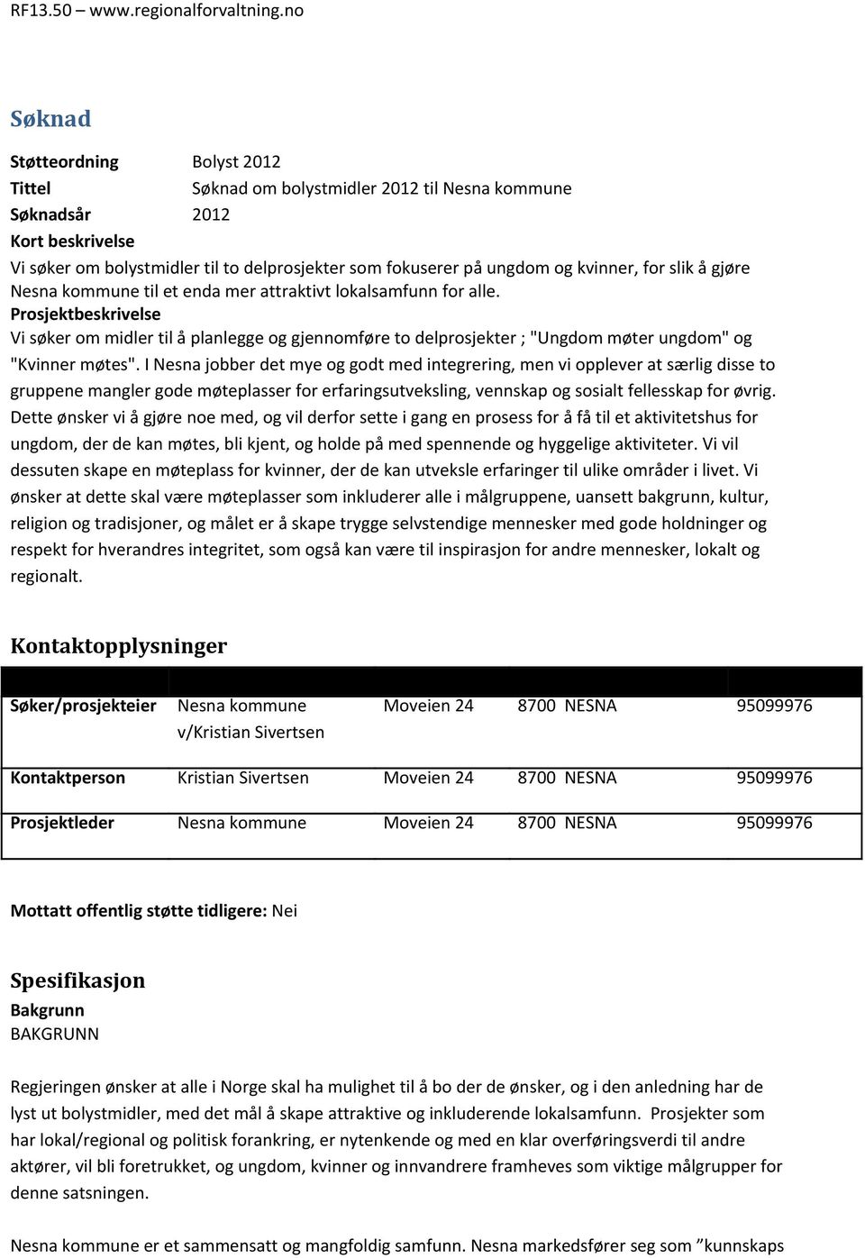 Prosjektbeskrivelse Vi søker om midler til å planlegge og gjennomføre to delprosjekter ; "Ungdom møter ungdom" og "Kvinner møtes".