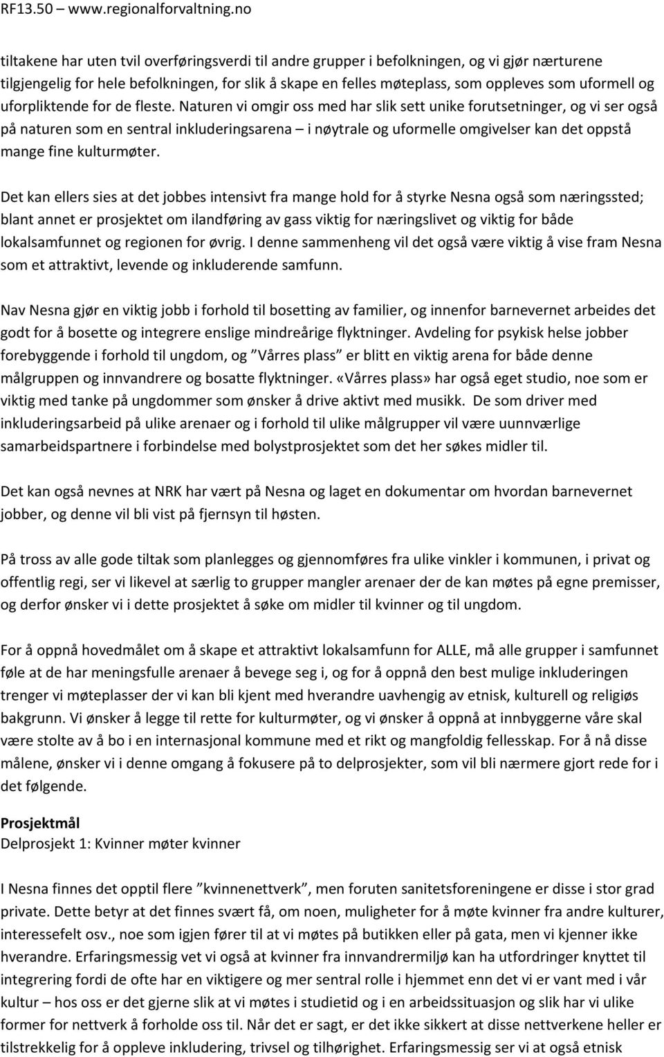 Naturen vi omgir oss med har slik sett unike forutsetninger, og vi ser også på naturen som en sentral inkluderingsarena i nøytrale og uformelle omgivelser kan det oppstå mange fine kulturmøter.