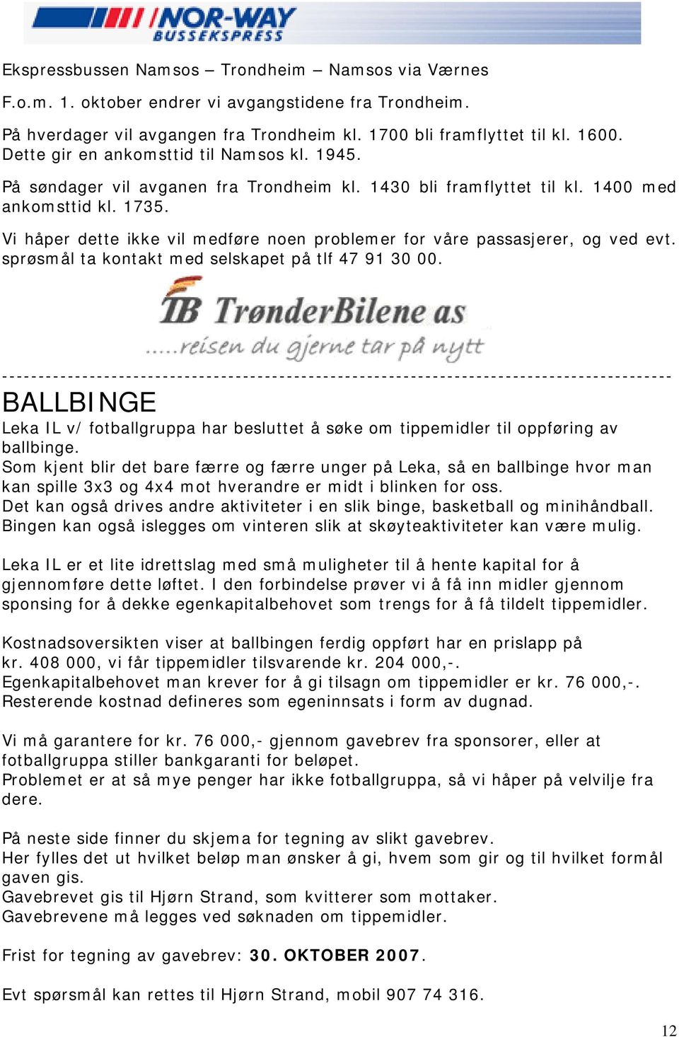 Vi håper dette ikke vil medføre noen problemer for våre passasjerer, og ved evt. sprøsmål ta kontakt med selskapet på tlf 47 91 30 00.