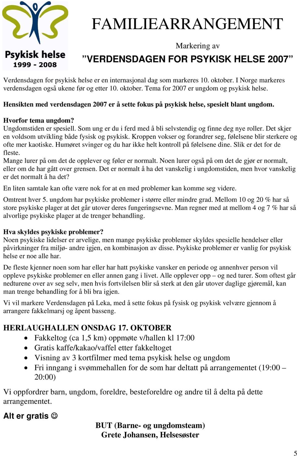 Hvorfor tema ungdom? Ungdomstiden er spesiell. Som ung er du i ferd med å bli selvstendig og finne deg nye roller. Det skjer en voldsom utvikling både fysisk og psykisk.