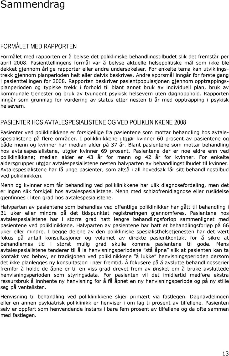 For enkelte tema kan utviklingstrekk gjennom planperioden helt eller delvis beskrives. Andre spørsmål inngår for første gang i pasienttellingen for 2008.