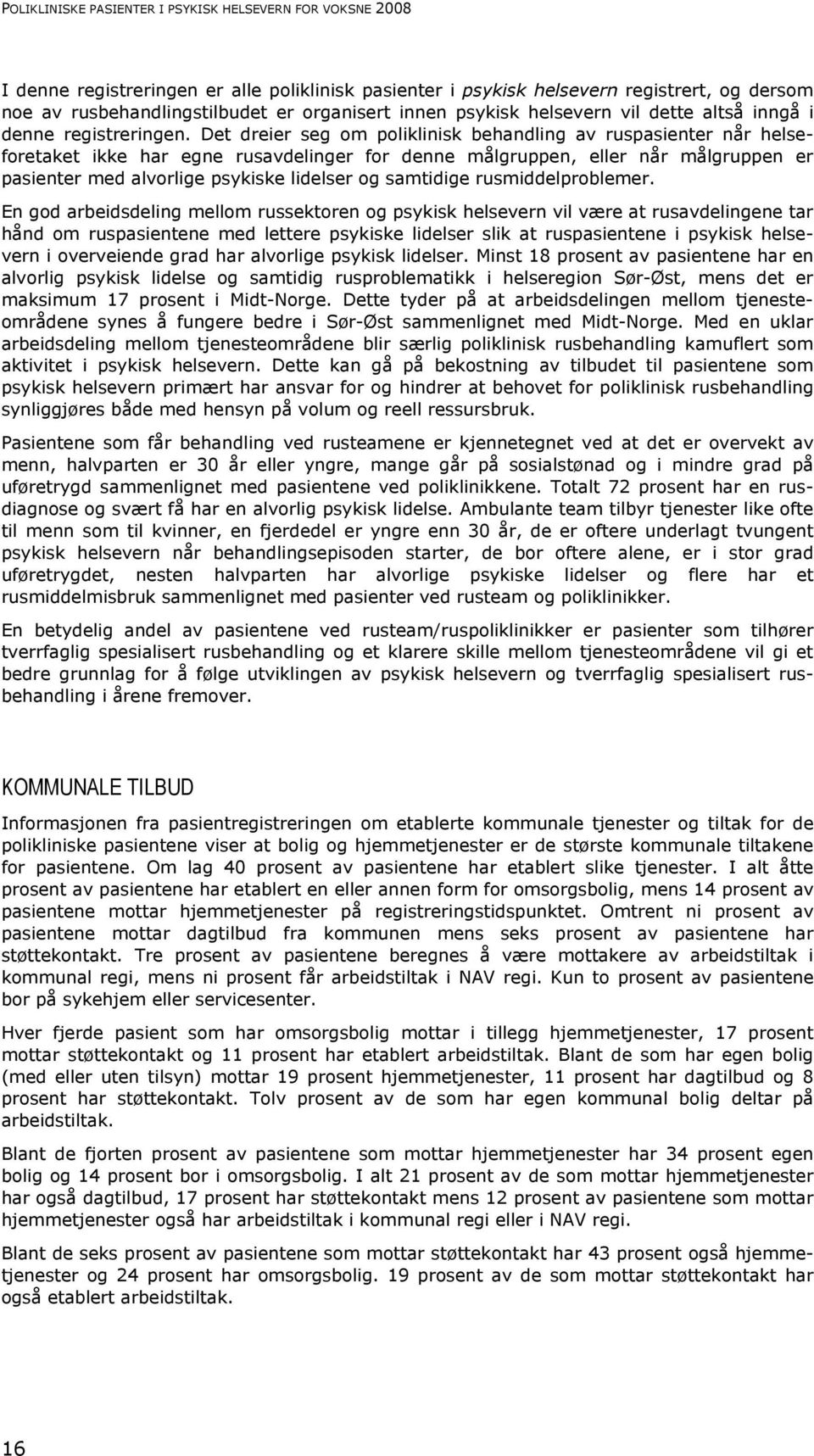 Det dreier seg om poliklinisk behandling av ruspasienter når helseforetaket ikke har egne rusavdelinger for denne målgruppen, eller når målgruppen er pasienter med alvorlige psykiske lidelser og