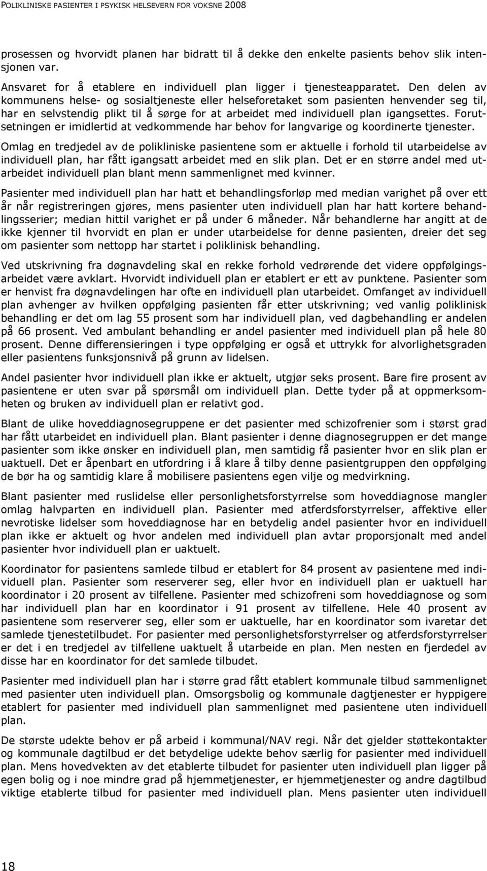 Den delen av kommunens helse- og sosialtjeneste eller helseforetaket som pasienten henvender seg til, har en selvstendig plikt til å sørge for at arbeidet med individuell plan igangsettes.