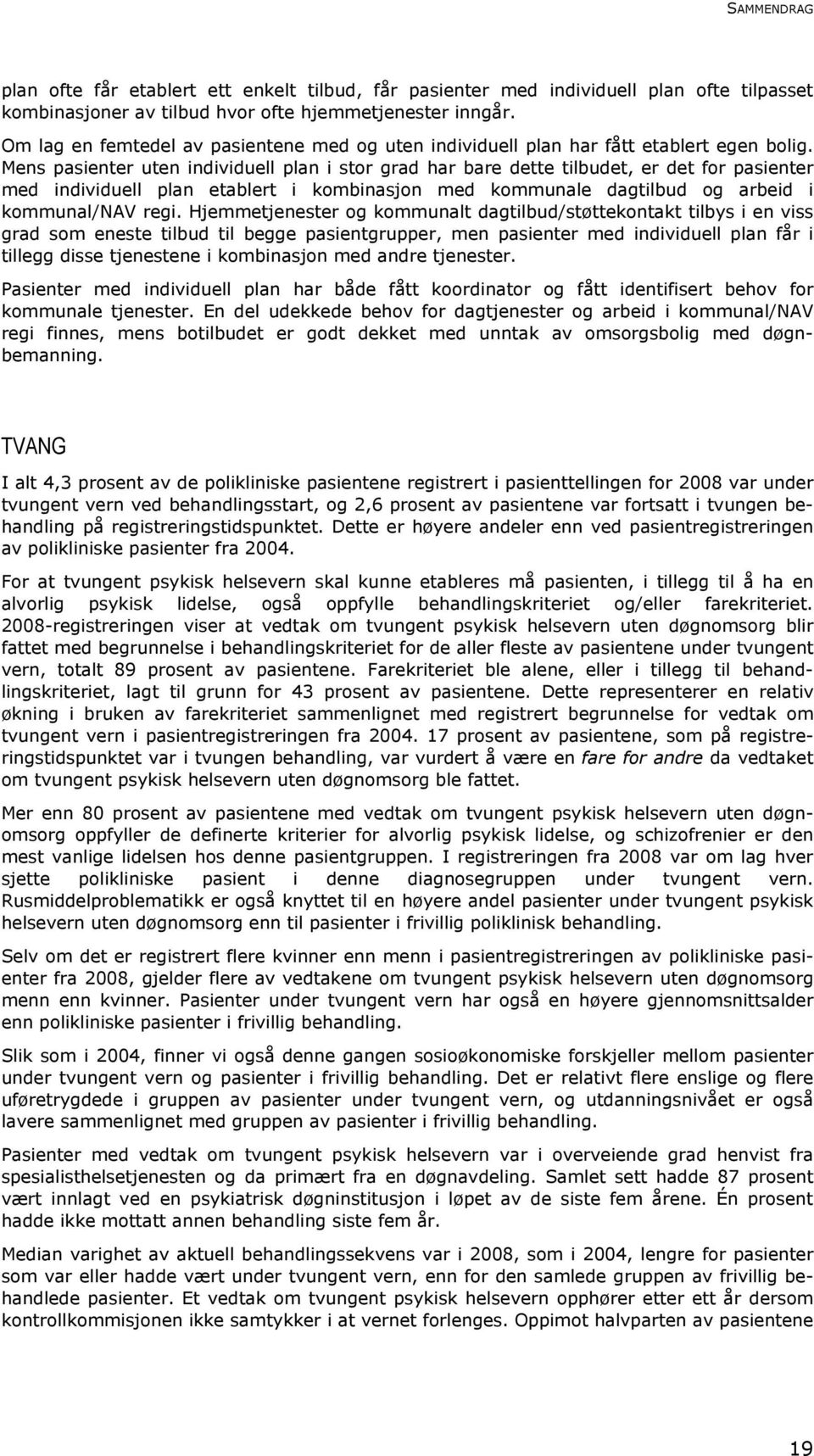 Mens pasienter uten individuell plan i stor grad har bare dette tilbudet, er det for pasienter med individuell plan etablert i kombinasjon med kommunale dagtilbud og arbeid i kommunal/nav regi.