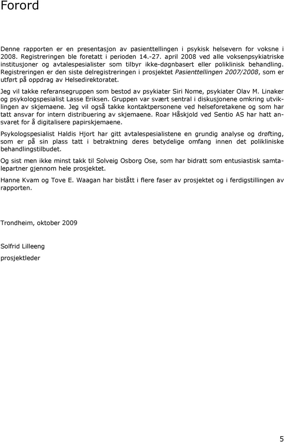 Registreringen er den siste delregistreringen i prosjektet Pasienttellingen 2007/2008, som er utført på oppdrag av Helsedirektoratet.