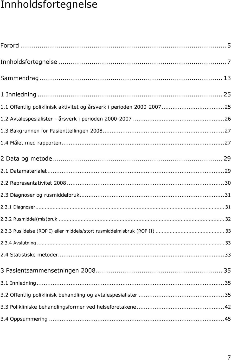 .. 31 2.3.2 Rusmiddel(mis)bruk... 32 2.3.3 Ruslidelse (ROP I) eller middels/stort rusmiddelmisbruk (ROP II)... 33 2.3.4 Avslutning... 33 2.4 Statistiske metoder...33 3 Pasientsammensetningen 2008.