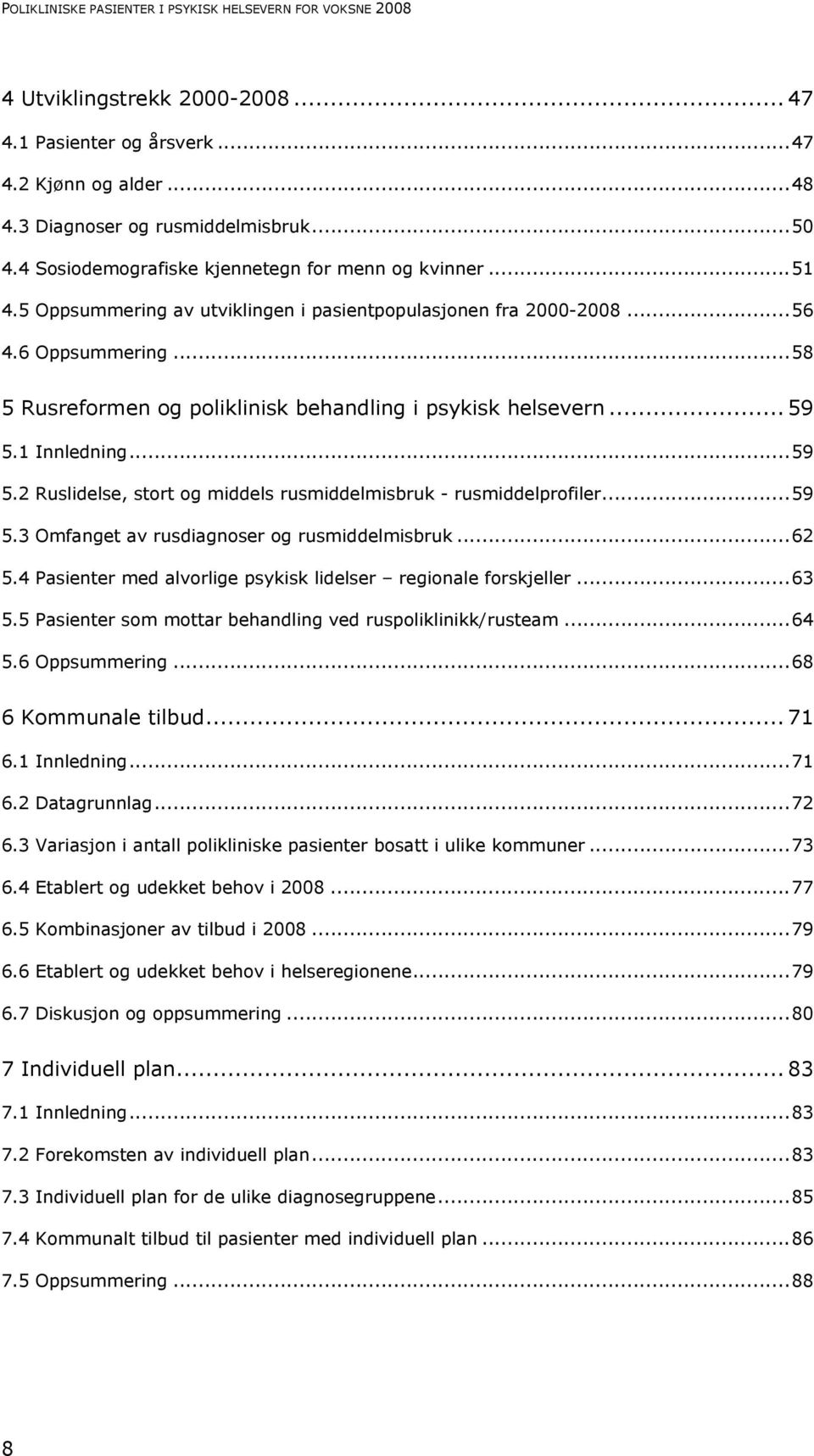 ..58 5 Rusreformen og poliklinisk behandling i psykisk helsevern... 59 5.1 Innledning...59 5.2 Ruslidelse, stort og middels rusmiddelmisbruk - rusmiddelprofiler...59 5.3 Omfanget av rusdiagnoser og rusmiddelmisbruk.