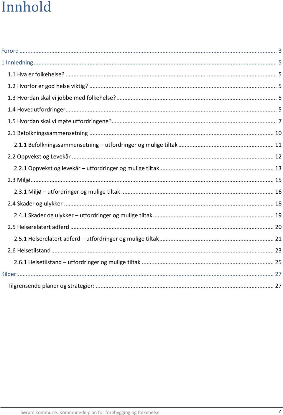 3 Miljø... 15 2.3.1 Miljø utfordringer og mulige tiltak... 16 2.4 Skader og ulykker... 18 2.4.1 Skader og ulykker utfordringer og mulige tiltak... 19 2.5 Helserelatert adferd... 20 2.5.1 Helserelatert adferd utfordringer og mulige tiltak.