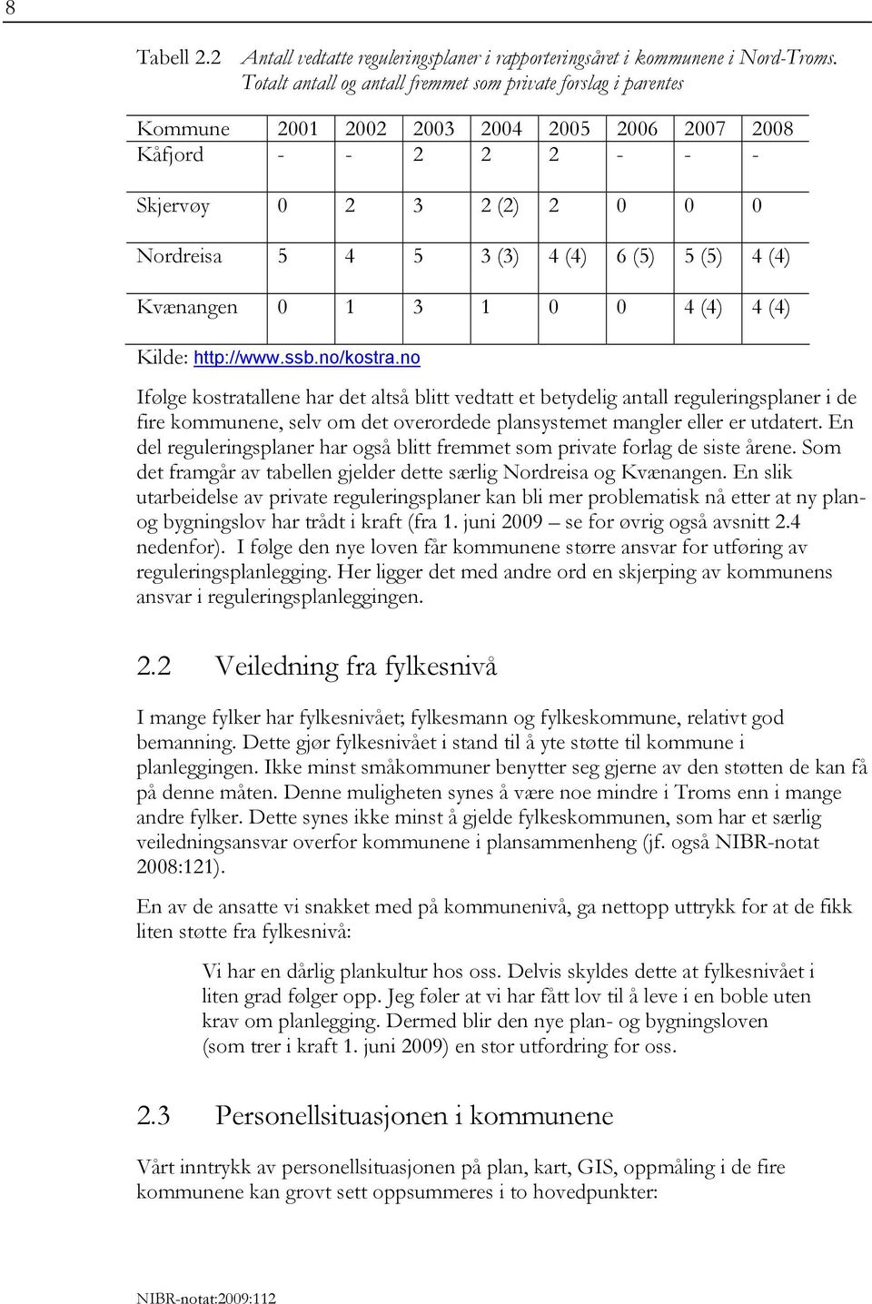 (5) 4 (4) Kvænangen 0 1 3 1 0 0 4 (4) 4 (4) Kilde: http://www.ssb.no/kostra.