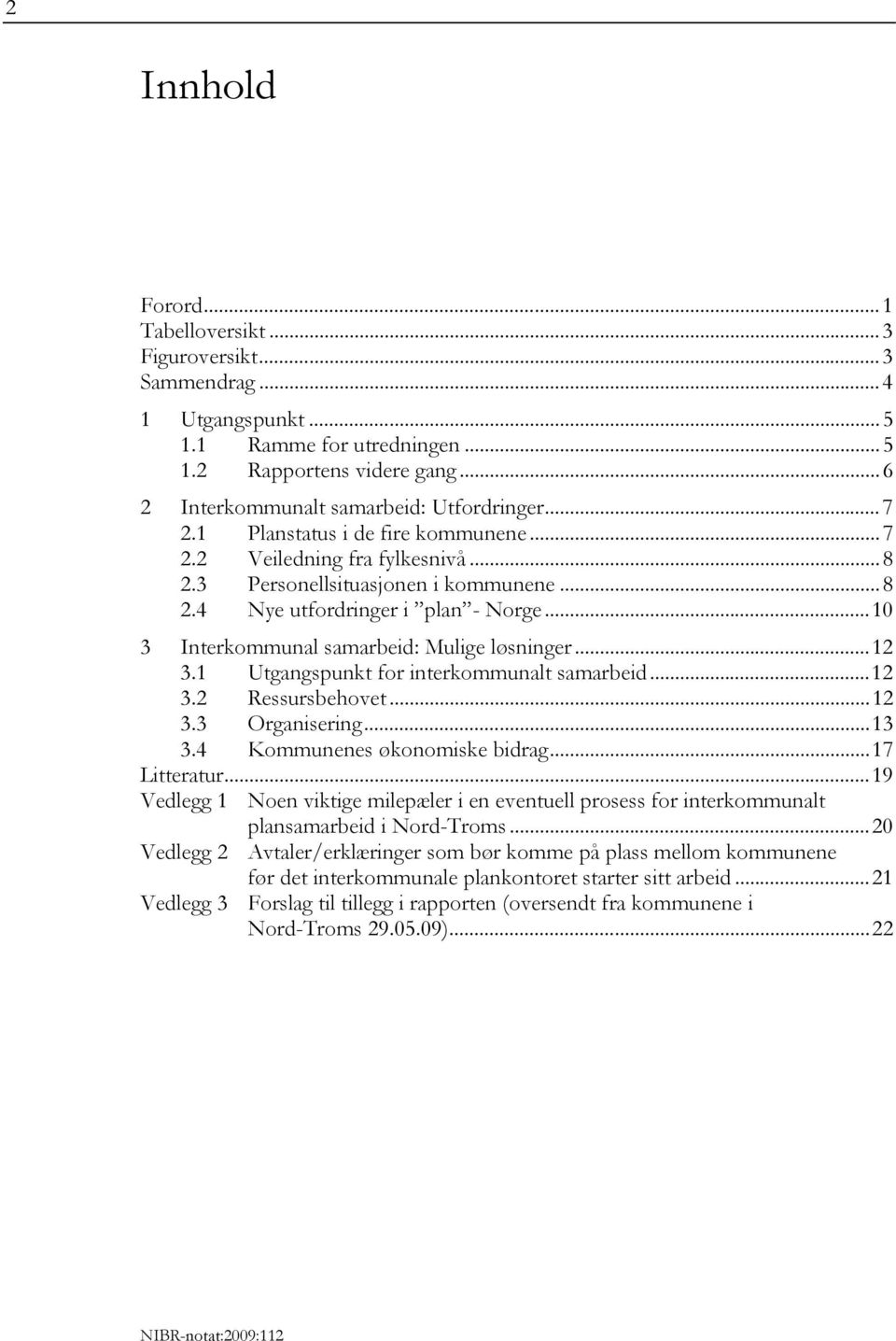 ..12 3.1 Utgangspunkt for interkommunalt samarbeid...12 3.2 Ressursbehovet...12 3.3 Organisering...13 3.4 Kommunenes økonomiske bidrag...17 Litteratur.