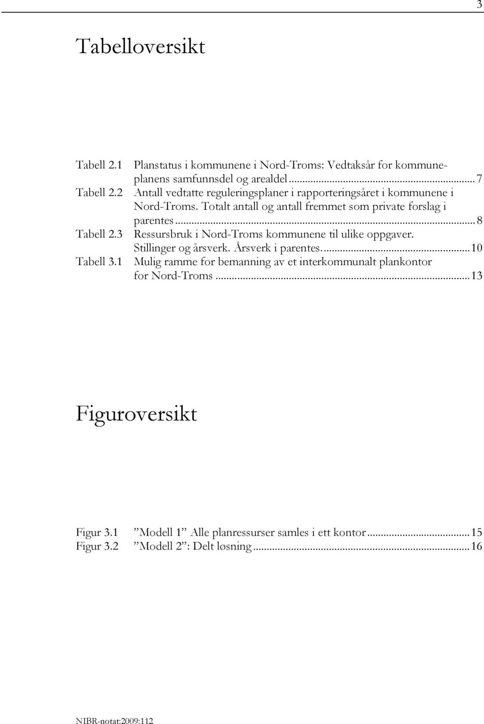 ..8 Tabell 2.3 Ressursbruk i Nord-Troms kommunene til ulike oppgaver. Stillinger og årsverk. Årsverk i parentes...10 Tabell 3.