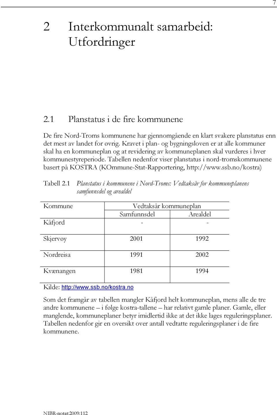 Tabellen nedenfor viser planstatus i nord-tromskommunene basert på KOSTRA (KOmmune-Stat-Rapportering, http://www.ssb.no/kostra) Tabell 2.