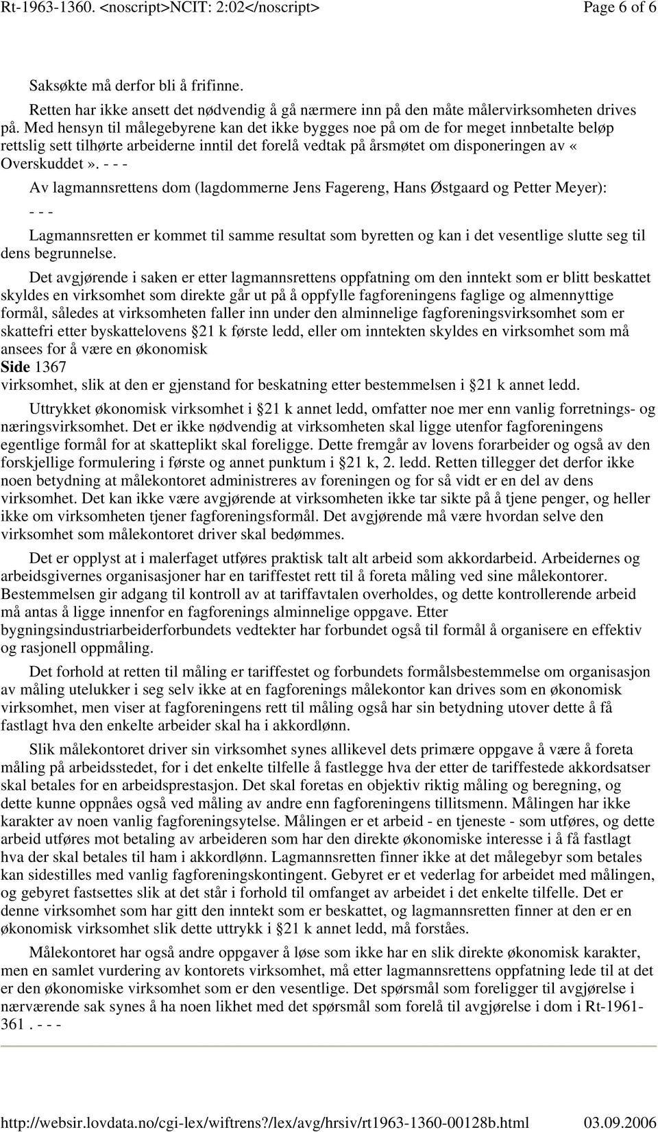 - - - Av lagmannsrettens dom (lagdommerne Jens Fagereng, Hans Østgaard og Petter Meyer): - - - Lagmannsretten er kommet til samme resultat som byretten og kan i det vesentlige slutte seg til dens