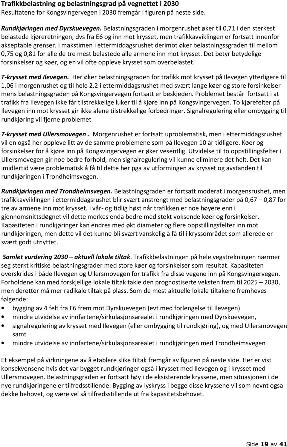 I makstimen i ettermiddagsrushet derimot øker belastningssgraden til mellom 0,75 og 0,81 for alle de tre mest belastede alle armene inn mot krysset.