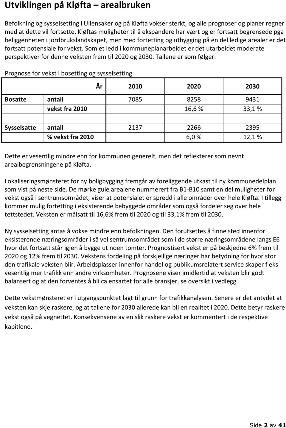 vekst. Som et ledd i kommuneplanarbeidet er det utarbeidet moderate perspektiver for denne veksten frem til 2020 og 2030.