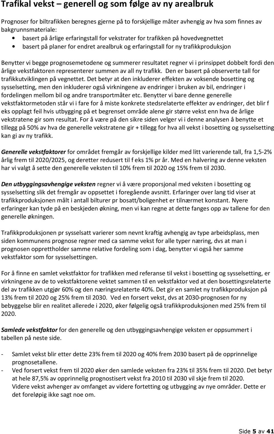 regner vi i prinsippet dobbelt fordi den årlige vekstfaktoren representerer summen av all ny trafikk. Den er basert på observerte tall for trafikkutviklingen på vegnettet.