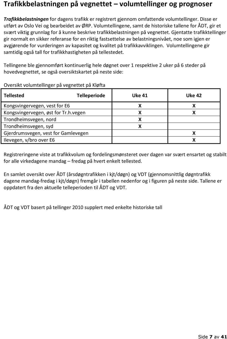 Gjentatte trafikktellinger gir normalt en sikker referanse for en riktig fastsettelse av belastningsnivået, noe som igjen er avgjørende for vurderingen av kapasitet og kvalitet på trafikkavviklingen.