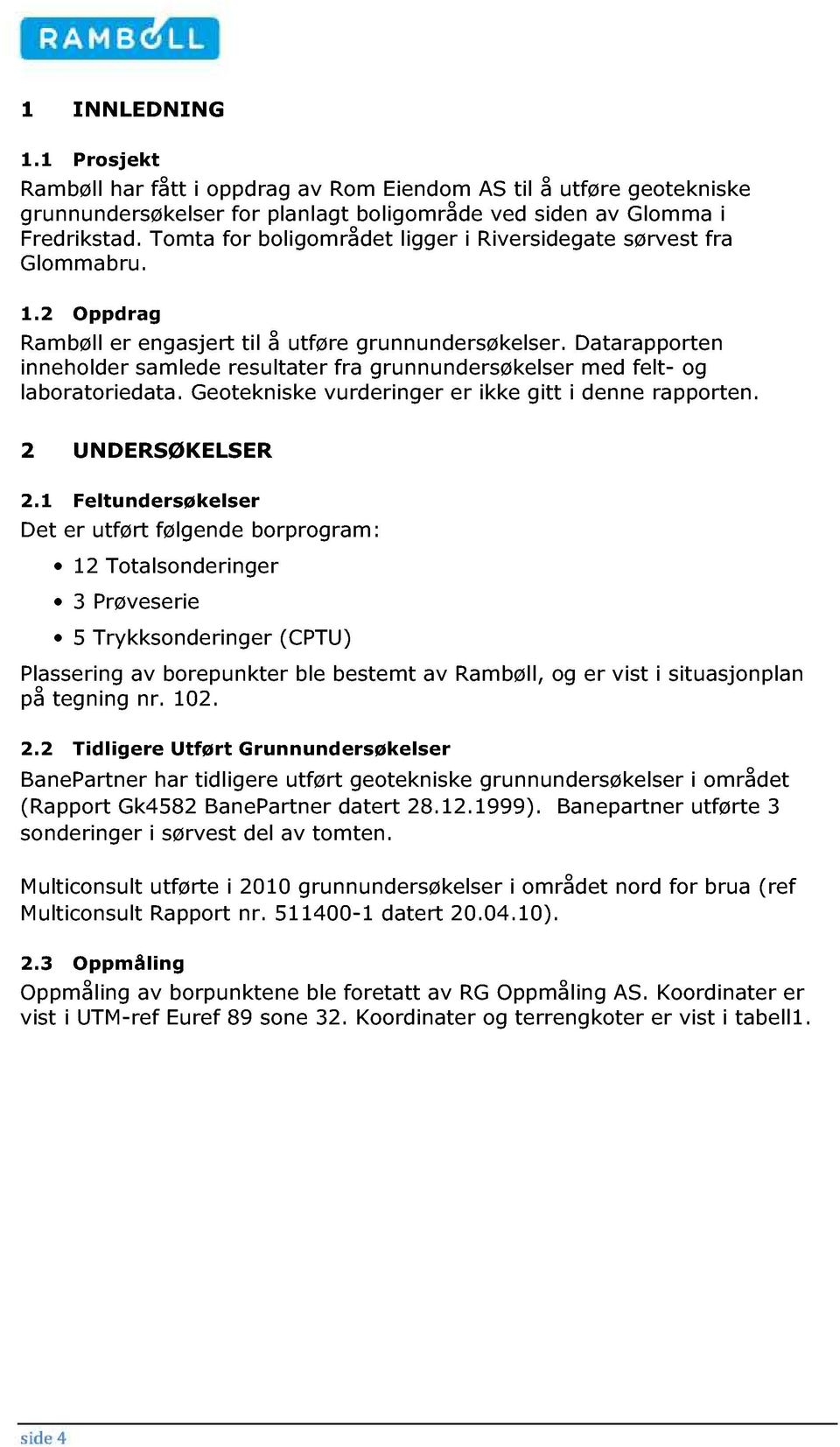 Datarapporten inneholder samlede resultater fra grunnundersøkelse r med felt- og laboratoriedata. Geotekniske vurderinger er ikke gi tt i denne rapporten. 2 UNDERSØKELSER 2.